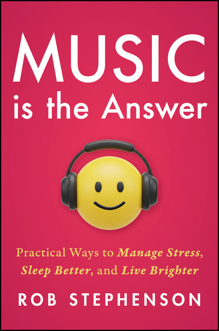 Music is the Answer (Practical Ways to Manage Stress, Sleep Better, and Live Brighter) by Robert Stephenson, 9781394419609