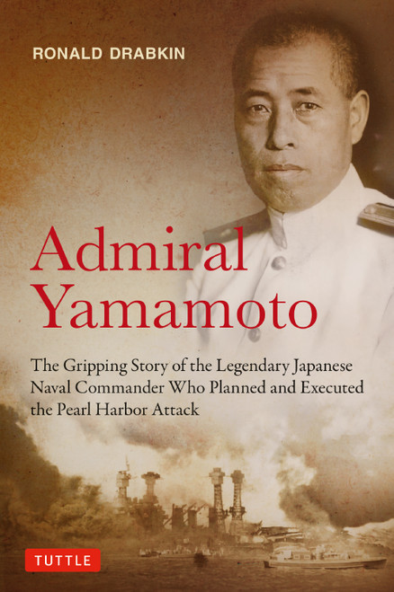 Admiral Yamamoto (The Gripping Story of the Legendary Japanese Naval Commander Who Planned and Executed the Pearl Harbor Attack) by Ronald Drabkin, 9784805320273