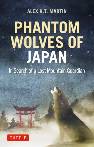 Phantom Wolves of Japan (In Search of a Lost Mountain Guardian) by Alex K.T. Martin, 9784805319741