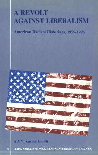A Revolt Against Liberalism (American Radical Historians, 1959-1976) by A.A.M. van der Linden, 9789051839296