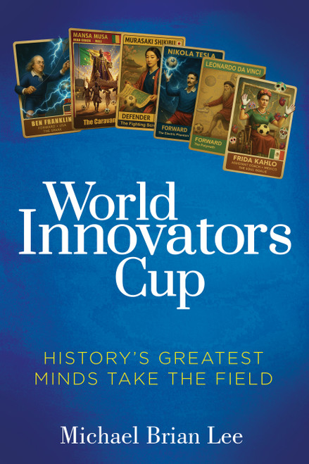 World Innovators Cup (History's Greatest Minds Take the Field) by Michael Brian Lee, 9798895740118