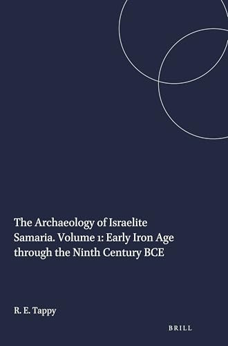 The Archaeology of Israelite Samaria. Volume 1: Early Iron Age through the Ninth Century BCE by Ron E. Tappy, 9781555407704