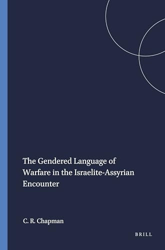The Gendered Language of Warfare in the Israelite-Assyrian Encounter by Cynthia R. Chapman, 9781575069203