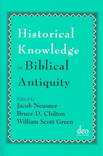 Historical Knowledge in Biblical Antiquity by Jacob Neusner, Bruce D. Chilton, William S. Green, 9781905679003