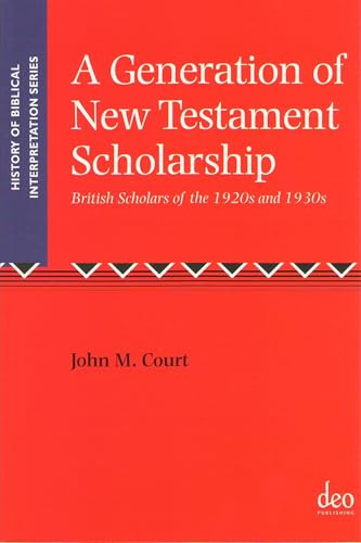 A Generation of New Testament Scholarship (British Scholars of the 1920s and 1930s) by John M. Court, 9781905679164