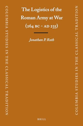 The Logistics of the Roman Army at War (264 B.C. - A.D.235) by Jonathan Roth, 9789004225473
