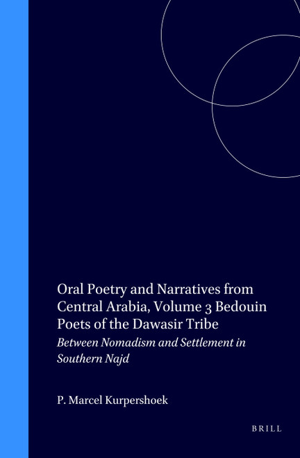 Oral Poetry and Narratives from Central Arabia, Volume 3 Bedouin Poets of the Dawāsir Tribe (Between Nomadism and Settlement in Southern Najd) by Marcel Kurpershoek, 9789004520998