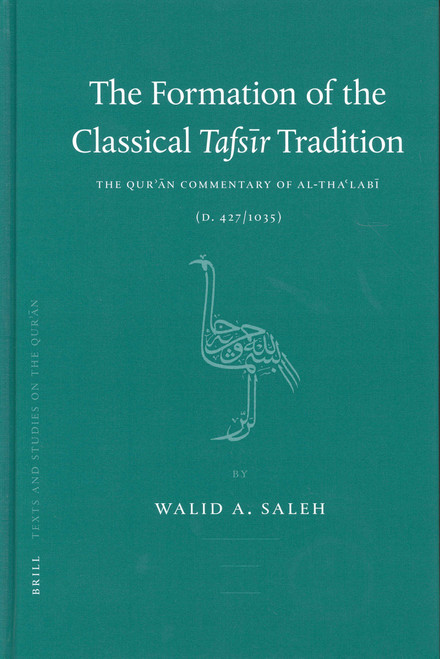 The Formation of the Classical Tafsīr Tradition (The Qurʾān Commentary of al-Thaʿlabī (d. 427/1035)) by Walid Saleh, 9789004729650