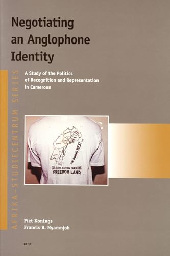 Negotiating an Anglophone Identity (A Study of the Politics of Recognition and Representation in Cameroon) by Piet Konings, Francis B. Nyamnjoh, 9789004132955