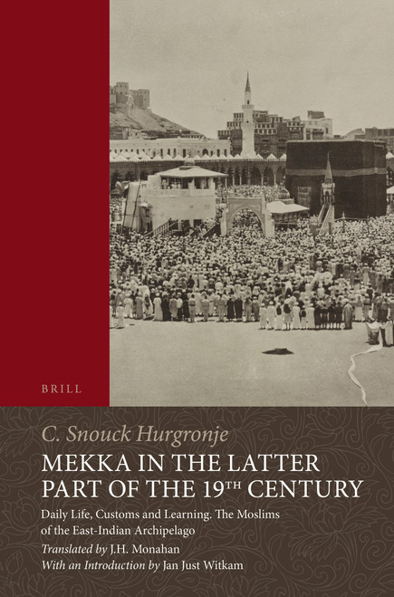 Mekka in the Latter Part of the 19th Century (Daily Life, Customs and Learning. The Moslims of the East-Indian Archipelago) by J.H. Monahan, C. Snouck Hurgronje, 9789004450240