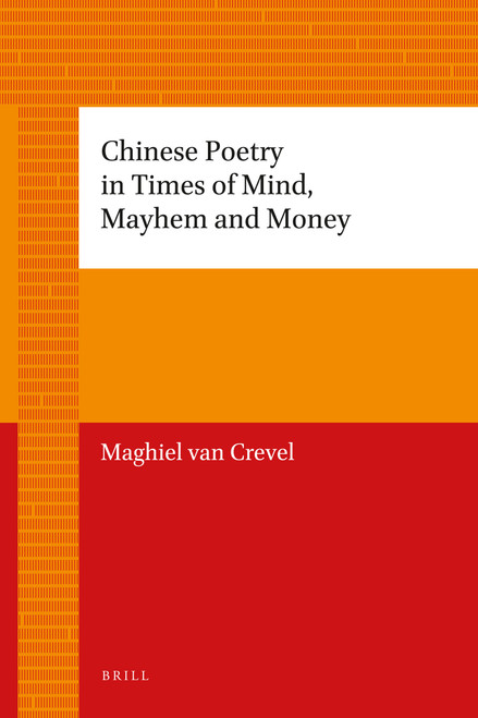 Chinese Poetry in Times of Mind, Mayhem and Money by Maghiel van Crevel, 9789004205635