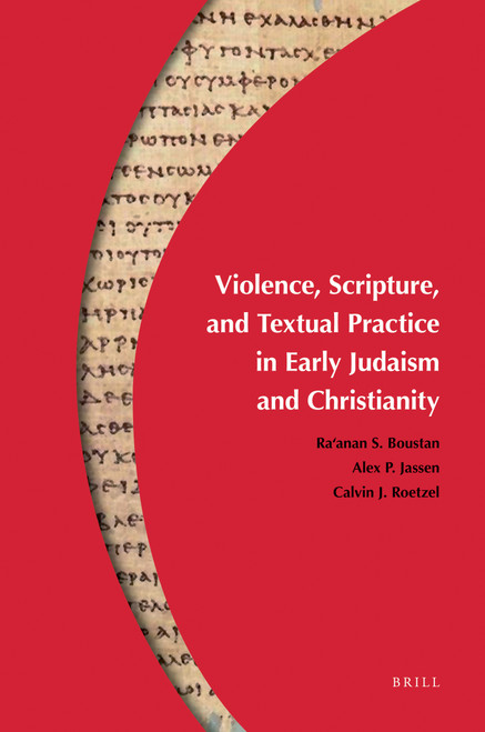 Violence, Scripture, and Textual Practice in Early Judaism and Christianity by Ra'anan S. Boustan, Alex P. Jassen, Calvin J. Roetzel, 9789004180284