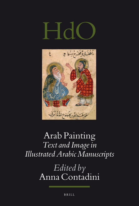 Arab Painting (Text and Image in Illustrated Arabic Manuscripts) by Anna Contadini, 9789004729544