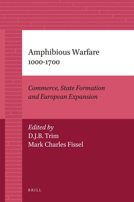Amphibious Warfare 1000-1700 (Commerce, State Formation and European Expansion) by David J.B. Trim, Mark C. Fissel, 9789004205949