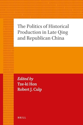 The Politics of Historical Production in Late Qing and Republican China by Tze-ki Hon, Robert Culp, 9789004226746
