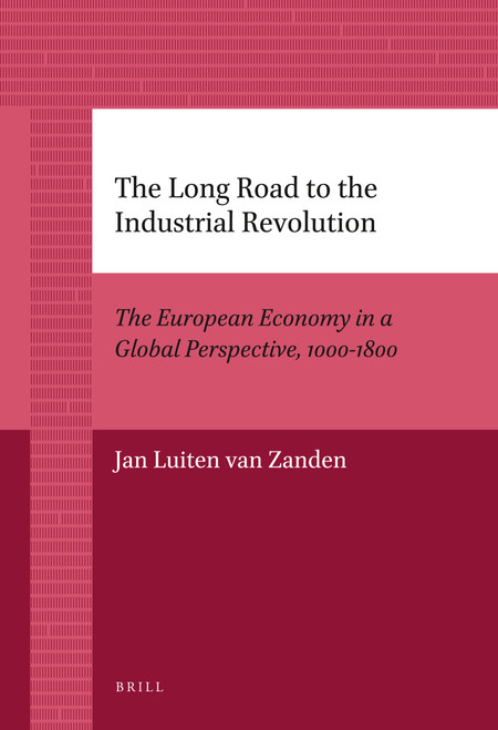 The Long Road to the Industrial Revolution (The European Economy in a Global Perspective, 1000-1800) by Jan Luiten van Zanden, 9789004226791