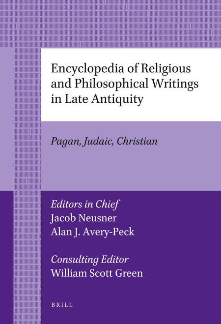 Encyclopedia of Religious and Philosophical Writings in Late Antiquity (Pagan, Judaic, Christian) by Jacob Neusner, Alan Avery-Peck, 9789004226869