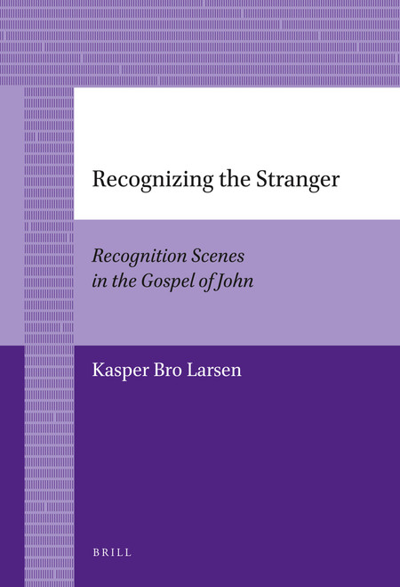 Recognizing the Stranger (Recognition Scenes in the Gospel of John) by Kasper Bro Larsen, 9789004226883