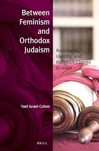 Between Feminism and Orthodox Judaism (Resistance, Identity, and Religious Change in Israel) by Yael Israel-Cohen, 9789004305625