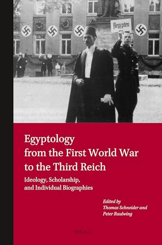 Egyptology from the First World War to the Third Reich (Ideology, Scholarship, and Individual Biographies) by Thomas Schneider, Peter Raulwing, 9789004243293