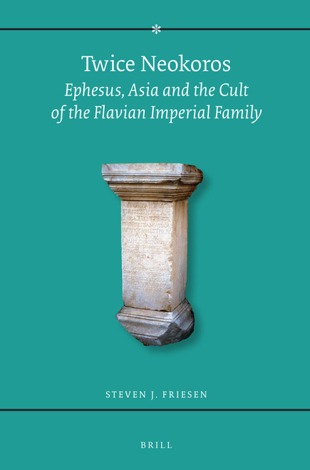 Twice Neokoros (Ephesus, Asia and the Cult of the Flavian Imperial Family) by Steven J. Friesen, 9789004283312