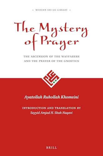 The Mystery of Prayer (The Ascension of the Wayfarers and the Prayer of the Gnostics) by Sayyid Amjad Hussain Shah Naqavi, Ayatollah Ruhollah Khomeini, 9789004298347