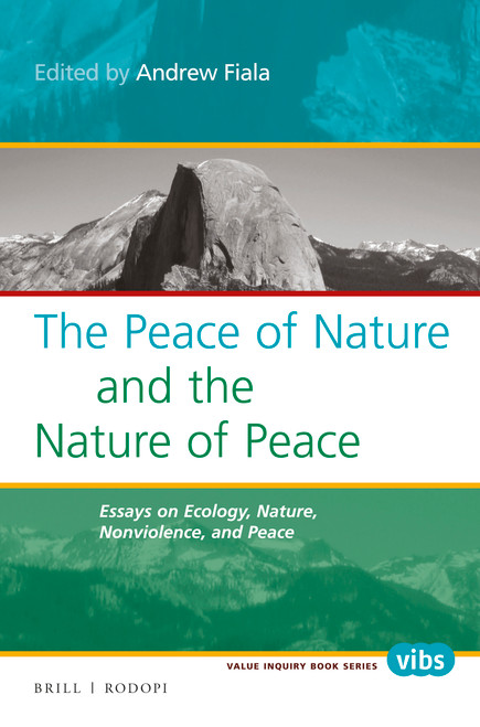 The Peace of Nature and the Nature of Peace (Essays on Ecology, Nature, Nonviolence, and Peace) by Andrew Fiala, 9789004299542