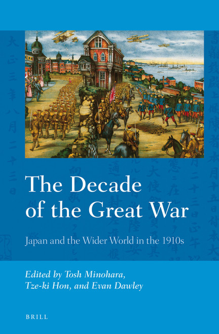 The Decade of the Great War (Japan and the Wider World in the 1910s) by Tosh Minohara, Tze-ki Hon, Evan Dawley, 9789004302624