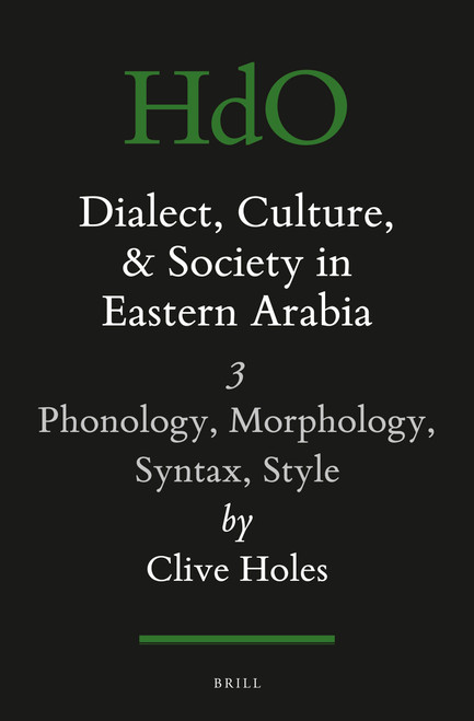 Dialect, Culture, and Society in Eastern Arabia, Volume III: Phonology, Morphology, Syntax, Style by Clive Holes, 9789004464551