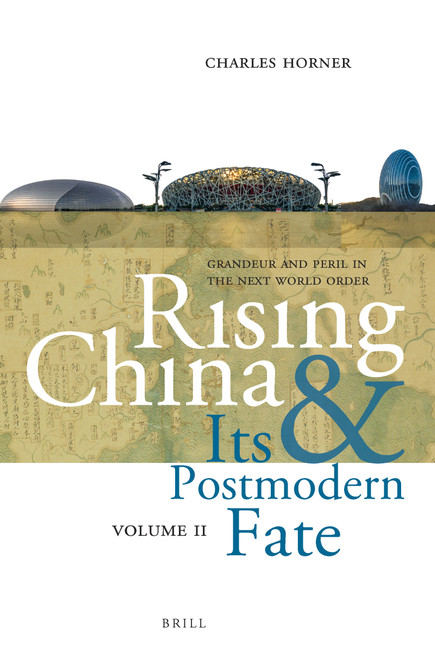 Rising China and Its Postmodern Fate, Volume II (Grandeur and Peril in the Next World Order) by Charles Horner, 9789004338326