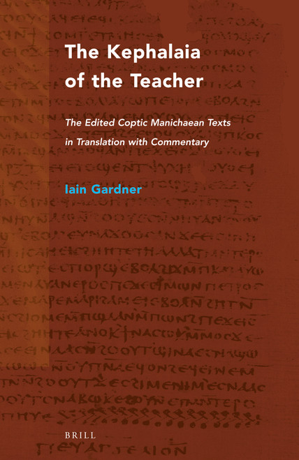 The Kephalaia of the Teacher (The Edited Coptic Manichaean Texts in Translation with Commentary) by Iain Gardner, 9789004322592