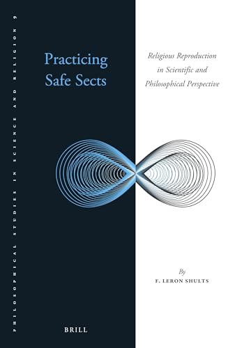 Practicing Safe Sects (Religious Reproduction in Scientific and Philosophical Perspective) by F. LeRon Shults, 9789004461673