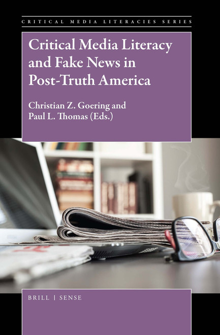 Critical Media Literacy and Fake News in Post-Truth America by Christian Z. Goering, Paul L. Thomas, 9789004365353