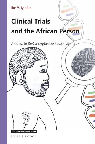 Clinical Trials and the African Person (A Quest to Re-Conceptualize Responsibility) by Ike Iyioke, 9789004366602