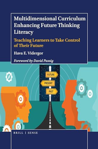 Multidimensional Curriculum Enhancing Future Thinking Literacy (Teaching Learners to Take Control of Their Future) by Hava E. Vidergor, 9789004375185