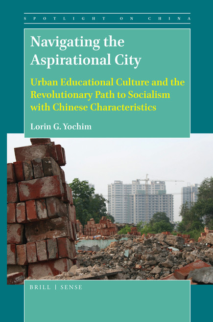 Navigating the Aspirational City (Urban Educational Culture and the Revolutionary Path to Socialism with Chinese Characteristics) by Lorin G. Yochim, 9789004381247
