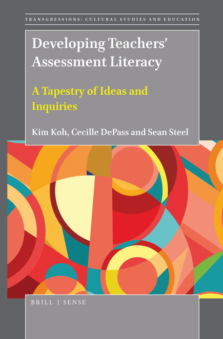 Developing Teachers' Assessment Literacy (A Tapestry of Ideas and Inquiries) by Kim Koh, Cecille DePass, Sean Steel, 9789004385658