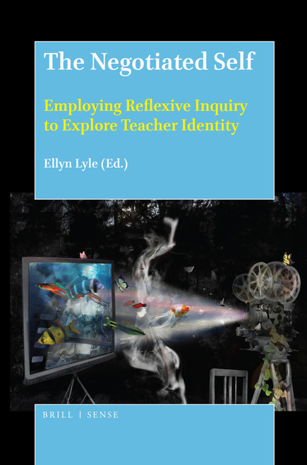 The Negotiated Self (Employing Reflexive Inquiry to Explore Teacher Identity) by Ellyn Lyle, 9789004388888