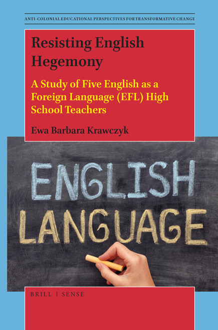 Resisting English Hegemony (A Study of Five English as a Foreign Language (EFL) High School Teachers) by Ewa Barbara Krawczyk, 9789004394360