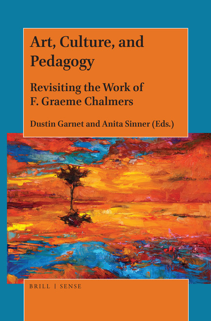 Art, Culture, and Pedagogy (Revisiting the Work of F. Graeme Chalmers) by Dustin Garnet, Anita Sinner, 9789004390072