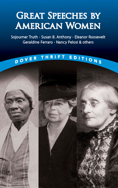 Great Speeches by American Women (Sojourner Truth, Susan B. Anthony, Eleanor Roosevelt, Geraldine Ferraro, Nancy Pelosi & others) by James Daley, 9780486461410