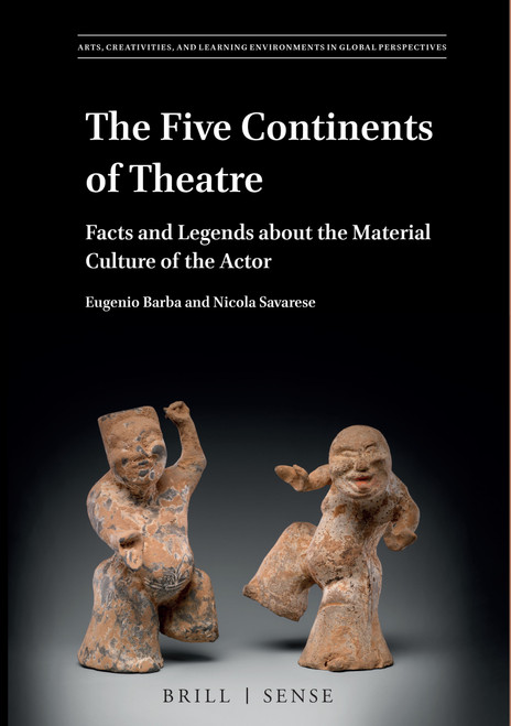 The Five Continents of Theatre (Facts and Legends about the Material Culture of the Actor) by Eugenio Barba, Nicola Savarese, 9789004392922