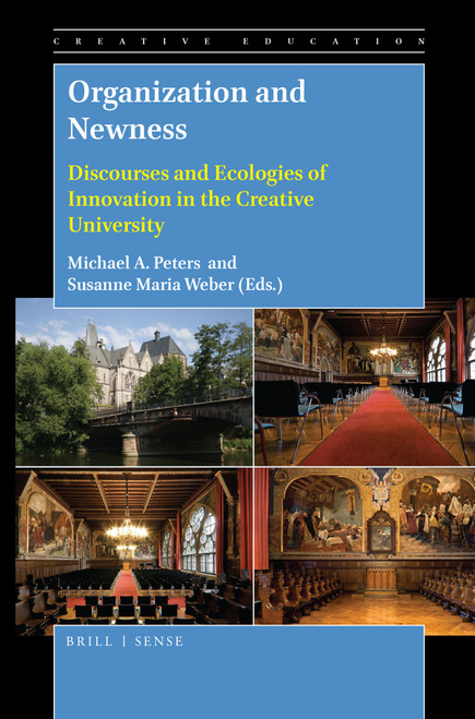 Organization and Newness (Discourses and Ecologies of Innovation in the Creative University) by Michael A. Peters, Susanne Maria Weber, 9789004394803