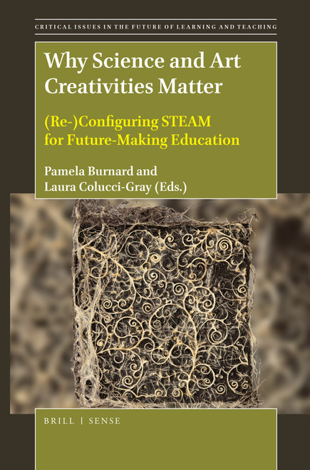 Why Science and Art Creativities Matter ((Re-)Configuring STEAM for Future-Making Education) by Pamela Burnard, Laura Colucci-Gray, 9789004421639