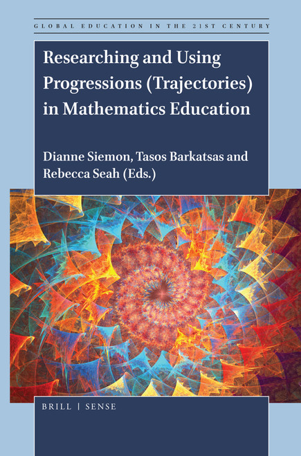 Researching and Using Progressions (Trajectories) in Mathematics Education by Dianne Siemon, Tasos Barkatsas, Rebecca Seah, 9789004396432