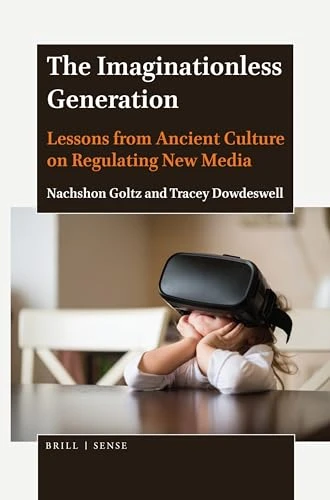 The Imaginationless Generation (Lessons from Ancient Culture on Regulating New Media) by Nachshon Goltz, Tracey Dowdeswell, 9789004398863