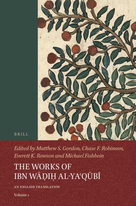 The Works of Ibn Wāḍiḥ al-Yaʿqūbī (Volume 1) (An English Translation) by Matthew S. Gordon, Chase F. Robinson, Everett K. Rowson, Michael Fishbein, 9789004401020