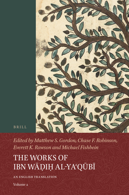 The Works of Ibn Wāḍiḥ al-Yaʿqūbī (Volume 2) (An English Translation) by Matthew S. Gordon, Chase F. Robinson, Everett K. Rowson, Michael Fishbein, 9789004401037