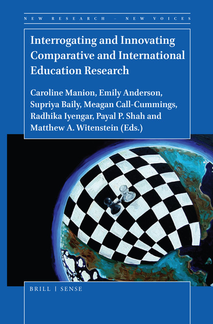 Interrogating and Innovating Comparative and International Education Research by Caroline Manion, Emily Anderson, Supriya Baily, Meagan Call-Cummings, Radhika Iyengar, Payal P. Shah, Matthew A. Witenstein, 9789004411456