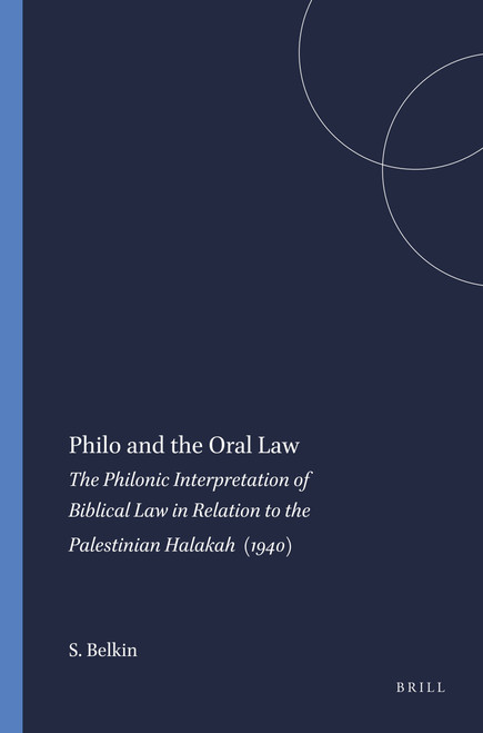 Philo and the Oral Law (The Philonic Interpretation of Biblical Law in Relation to the Palestinian Halakah (1940)) by S. Belkin, 9789004411548